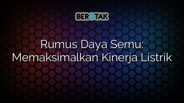 Rumus Daya Semu: Memaksimalkan Kinerja Listrik