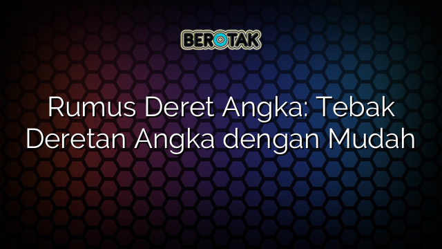 Rumus Deret Angka: Tebak Deretan Angka dengan Mudah