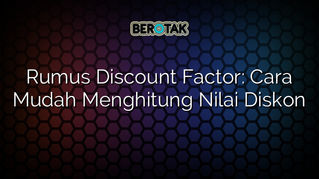 Rumus Discount Factor: Cara Mudah Menghitung Nilai Diskon