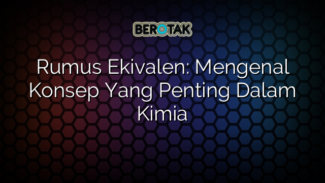 Rumus Ekivalen: Mengenal Konsep Yang Penting Dalam Kimia