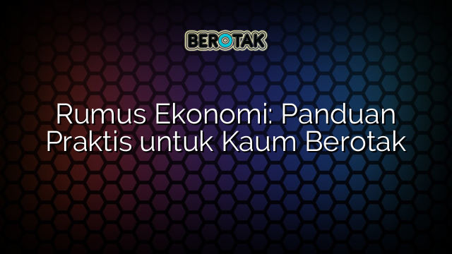 Rumus Ekonomi: Panduan Praktis untuk Kaum Berotak