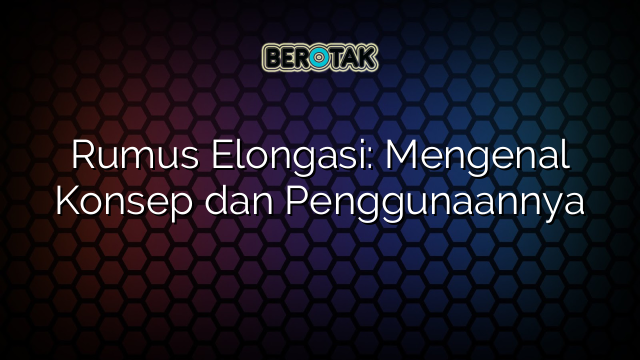 Rumus Elongasi: Mengenal Konsep dan Penggunaannya