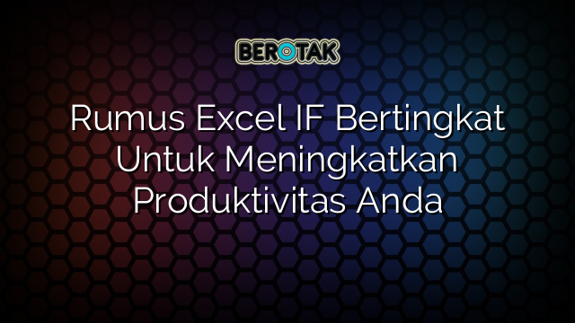 Rumus Excel IF Bertingkat Untuk Meningkatkan Produktivitas Anda