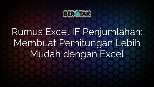 Rumus Excel IF Penjumlahan: Membuat Perhitungan Lebih Mudah dengan Excel