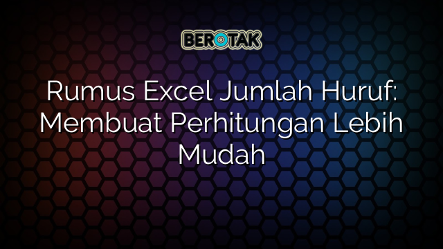 Rumus Excel Jumlah Huruf: Membuat Perhitungan Lebih Mudah