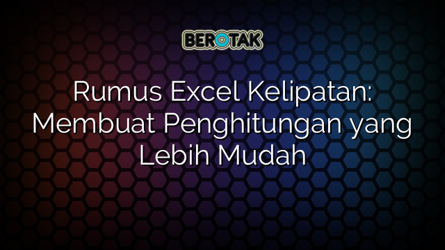 Rumus Excel Kelipatan: Membuat Penghitungan yang Lebih Mudah
