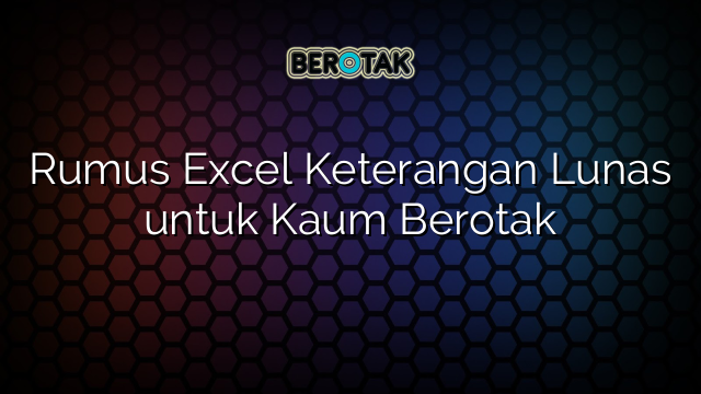 Rumus Excel Keterangan Lunas untuk Kaum Berotak
