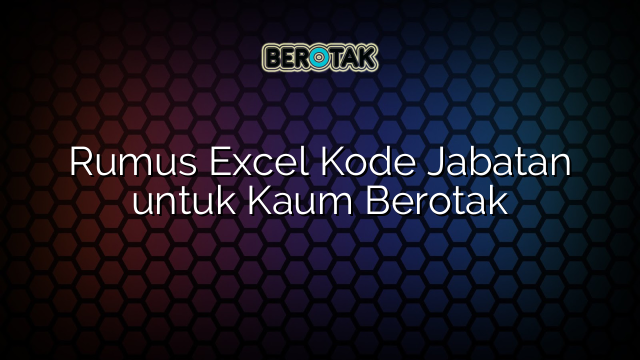 Rumus Excel Kode Jabatan untuk Kaum Berotak