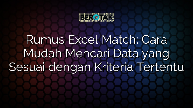 Rumus Excel Match: Cara Mudah Mencari Data yang Sesuai dengan Kriteria Tertentu