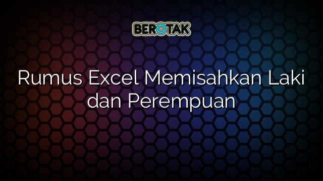 Rumus Excel Memisahkan Laki dan Perempuan