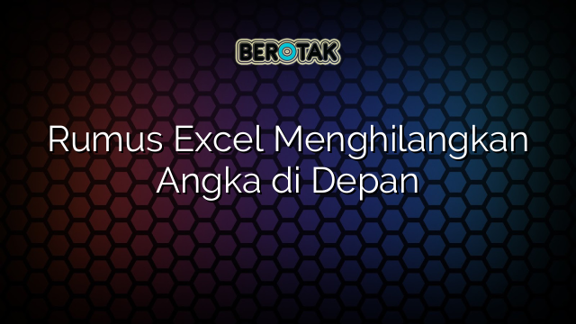 Rumus Excel Menghilangkan Angka di Depan