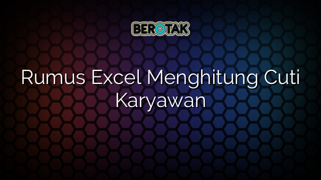 Rumus Excel Menghitung Cuti Karyawan