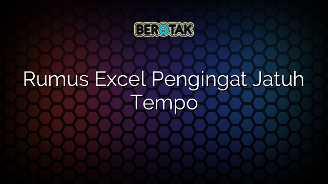 Rumus Excel Pengingat Jatuh Tempo