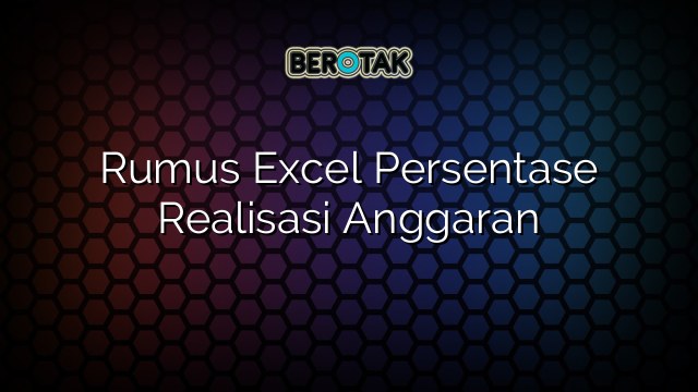 Rumus Excel Persentase Realisasi Anggaran