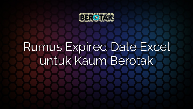 Rumus Expired Date Excel untuk Kaum Berotak