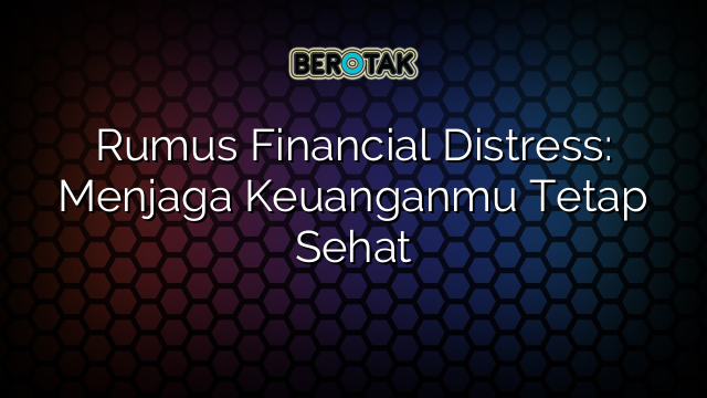 Rumus Financial Distress: Menjaga Keuanganmu Tetap Sehat