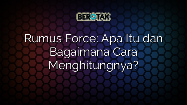 Rumus Force: Apa Itu dan Bagaimana Cara Menghitungnya?