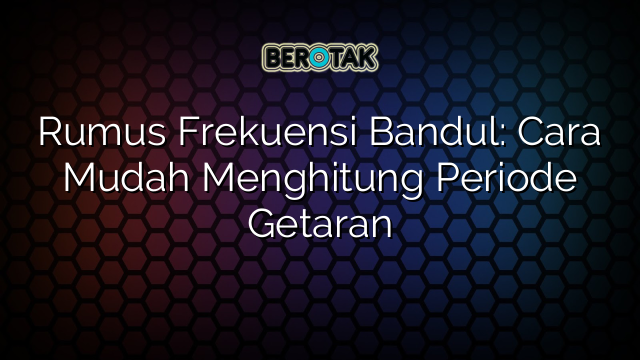 Rumus Frekuensi Bandul: Cara Mudah Menghitung Periode Getaran