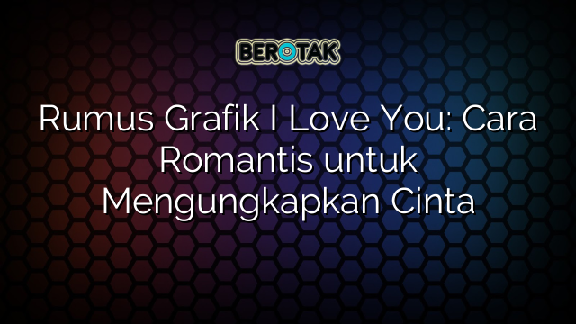 Rumus Grafik I Love You: Cara Romantis untuk Mengungkapkan Cinta