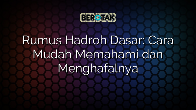 Rumus Hadroh Dasar: Cara Mudah Memahami dan Menghafalnya