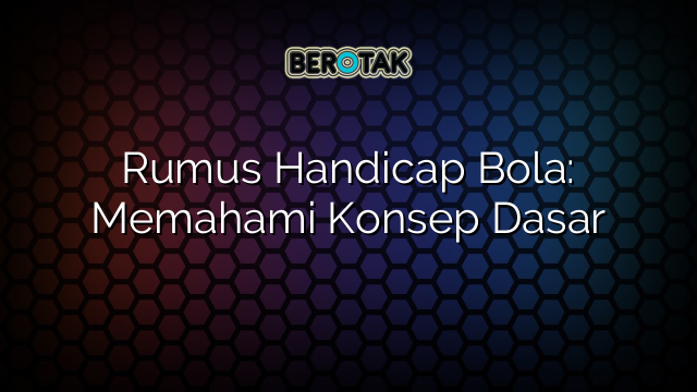 Rumus Handicap Bola: Memahami Konsep Dasar