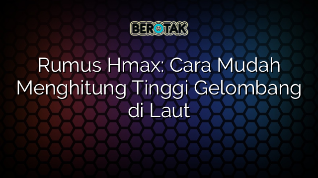 √ Rumus Hmax: Cara Mudah Menghitung Tinggi Gelombang di Laut √ Rumus Hmax: Cara Mudah Menghitung Tinggi Gelombang di Laut