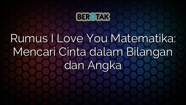 Rumus I Love You Matematika: Mencari Cinta dalam Bilangan dan Angka