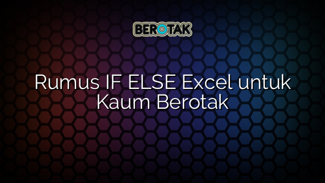 Rumus IF ELSE Excel untuk Kaum Berotak