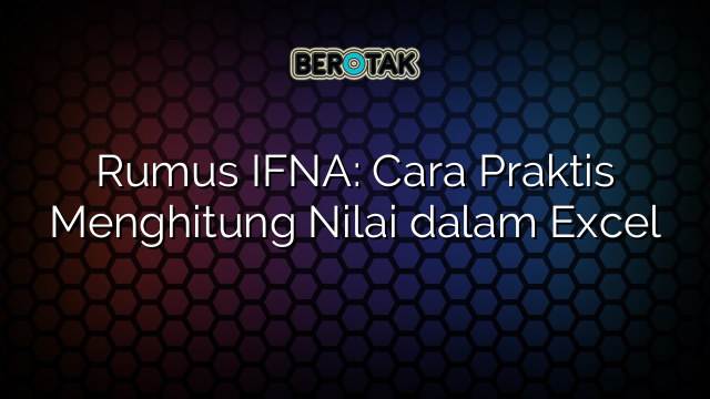 Rumus IFNA: Cara Praktis Menghitung Nilai dalam Excel