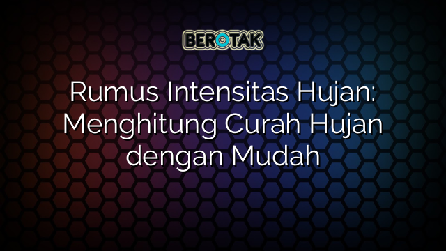 Rumus Intensitas Hujan: Menghitung Curah Hujan dengan Mudah