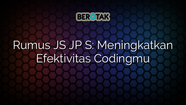 Rumus JS JP S: Meningkatkan Efektivitas Codingmu