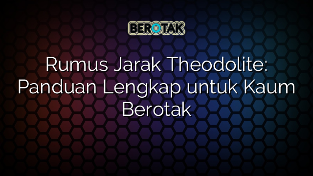 Rumus Jarak Theodolite: Panduan Lengkap untuk Kaum Berotak