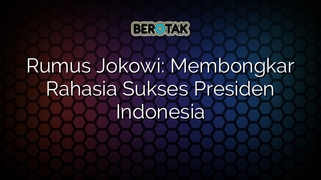 Rumus Jokowi: Membongkar Rahasia Sukses Presiden Indonesia