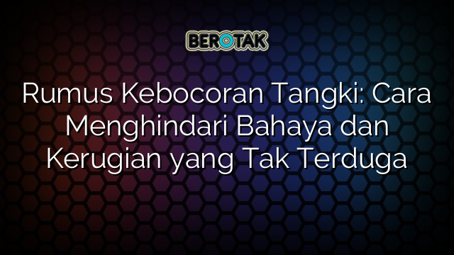 Rumus Kebocoran Tangki: Cara Menghindari Bahaya dan Kerugian yang Tak Terduga