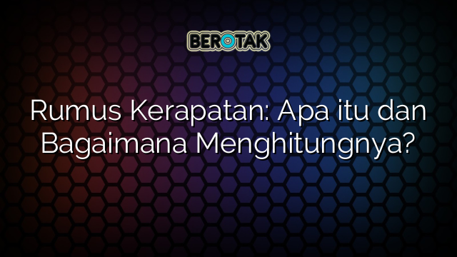 Rumus Kerapatan: Apa itu dan Bagaimana Menghitungnya?