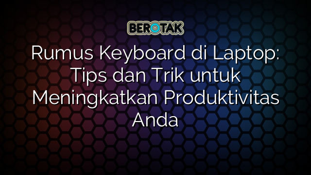 Rumus Keyboard di Laptop: Tips dan Trik untuk Meningkatkan Produktivitas Anda