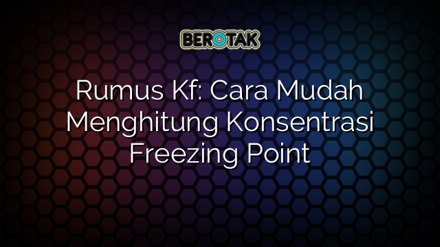 Rumus Kf: Cara Mudah Menghitung Konsentrasi Freezing Point