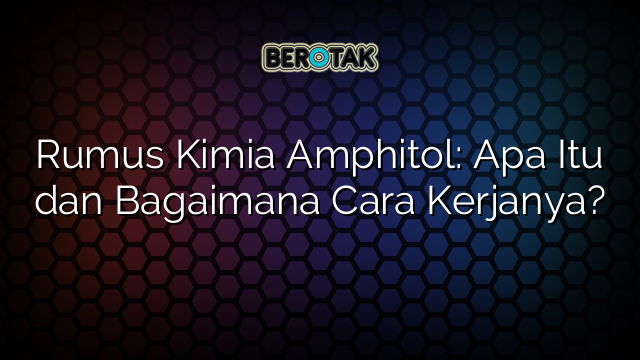Rumus Kimia Amphitol: Apa Itu dan Bagaimana Cara Kerjanya?