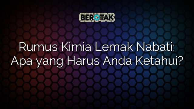 Rumus Kimia Lemak Nabati: Apa yang Harus Anda Ketahui?