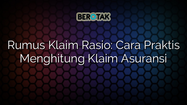 Rumus Klaim Rasio: Cara Praktis Menghitung Klaim Asuransi