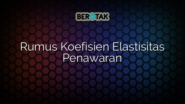 Rumus Koefisien Elastisitas Penawaran