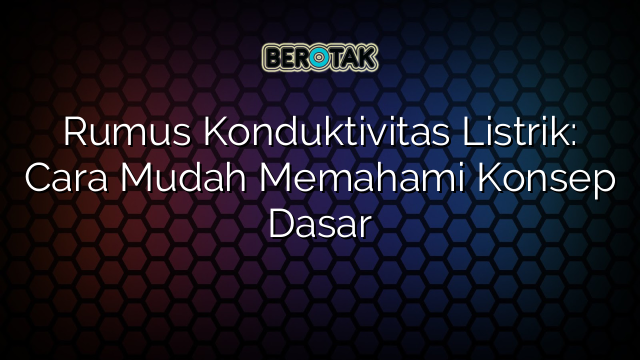 Rumus Konduktivitas Listrik: Cara Mudah Memahami Konsep Dasar