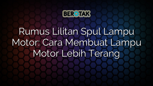Rumus Lilitan Spul Lampu Motor: Cara Membuat Lampu Motor Lebih Terang
