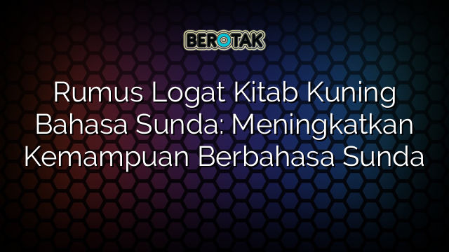 Rumus Logat Kitab Kuning Bahasa Sunda: Meningkatkan Kemampuan Berbahasa Sunda