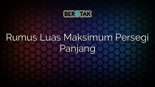 Rumus Luas Maksimum Persegi Panjang