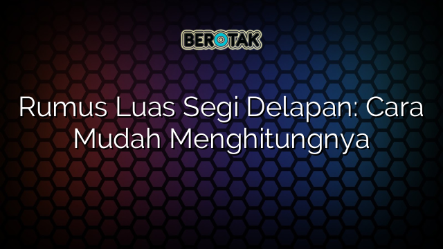 Rumus Luas Segi Delapan: Cara Mudah Menghitungnya
