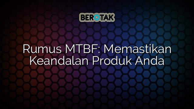 Rumus MTBF: Memastikan Keandalan Produk Anda