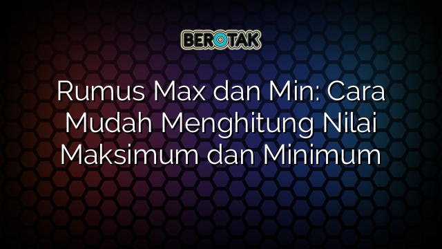 Rumus Max dan Min: Cara Mudah Menghitung Nilai Maksimum dan Minimum