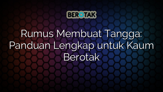 Rumus Membuat Tangga: Panduan Lengkap untuk Kaum Berotak