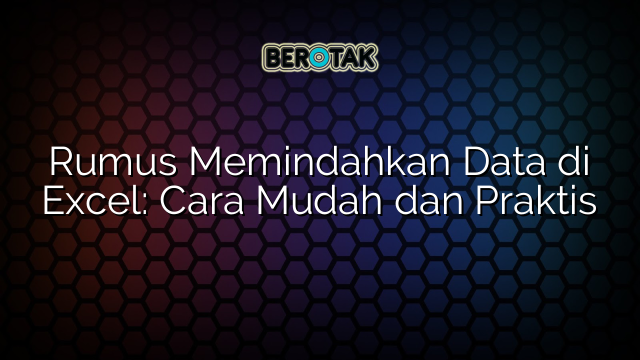 Rumus Memindahkan Data di Excel: Cara Mudah dan Praktis